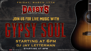 Friday, March 17th Live Music by Gypsy Soul at 6 pm, followed by DJ Jay Letterman at 9 pm