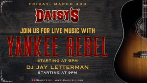 Friday, March 3rd, Live Music with Yankee Rebel at 6 pm, followed by DJ Jay Letterman at 9 pm