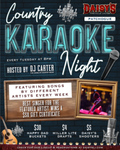 Daisys nashville lounge patchogue country karaoke night. every tuesday at 8pm hosted by dj carter. featuring songs by different artists every week. best singer for the featured artist wins a $50 gift certificate. $30 happy dad buckets, $4 miller lite drafts, and $5 daisy's shooters