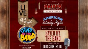 Saved by the Band takes over Daisy’s Patchogue for American Saturday Nights! Catch them live at 7PM, then keep your boots moving with Our Country DJ after the show.
